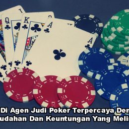 Bergabung Di Agen Judi Poker Terpercaya Dengan Banyak Kemudahan Dan Keuntungan Yang Melimpah
