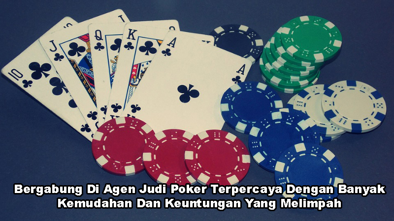 Bergabung Di Agen Judi Poker Terpercaya Dengan Banyak Kemudahan Dan Keuntungan Yang Melimpah