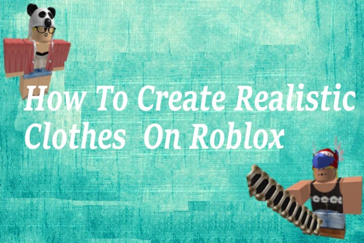 How To Make Realistic Clothes On Roblox